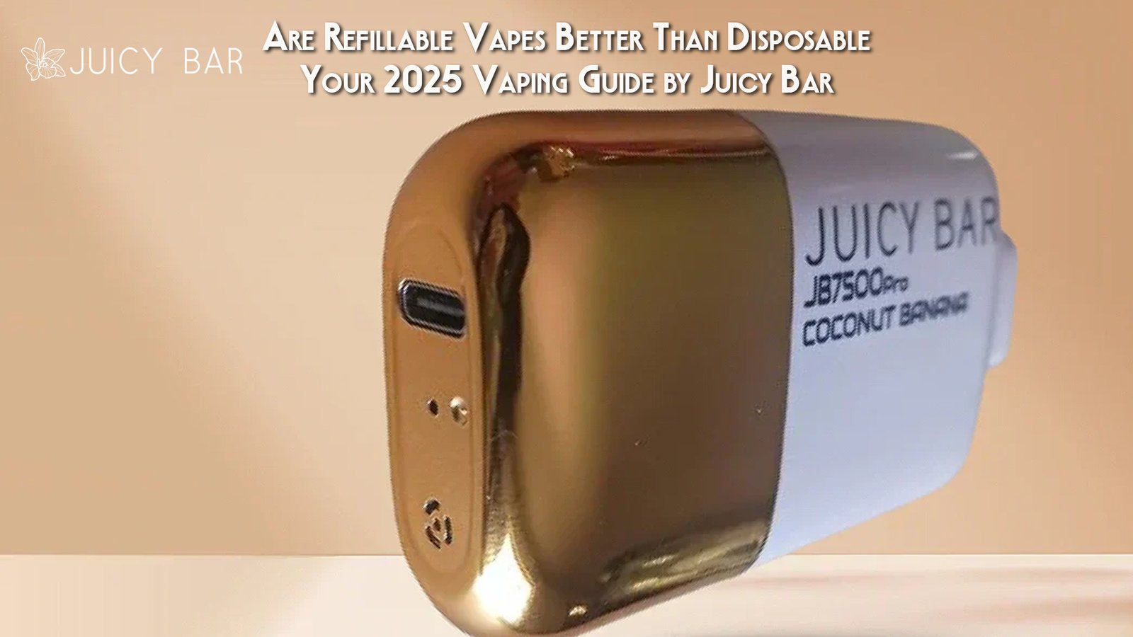 Are Refillable Vapes Better Than Disposable Your 2025 Vaping Guide by Juicy Bar