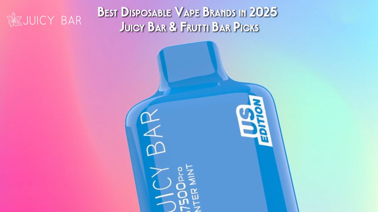 Best Disposable Vape Brands in 2025 - Juicy Bar & Frutti Bar Picks