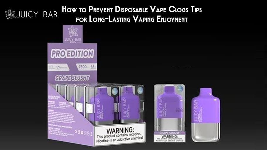 How to Prevent Disposable Vape Clogs Tips for Long-Lasting Vaping Enjoyment