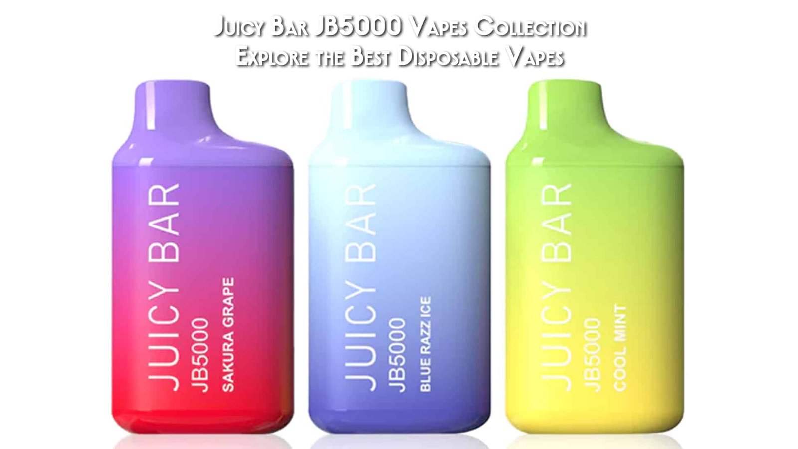 Juicy Bar JB5000 Vapes Collection Explore the Best Disposable Vapes