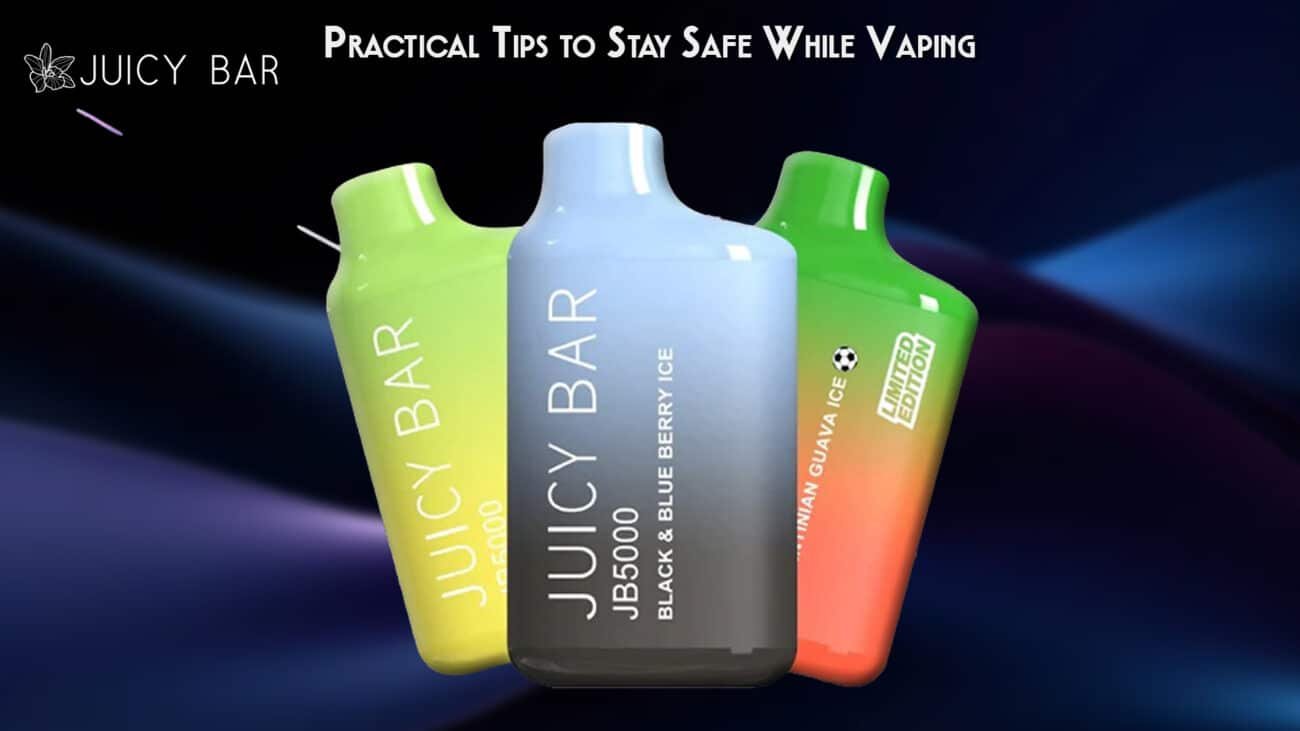 Practical Tips to Stay Safe While Vaping